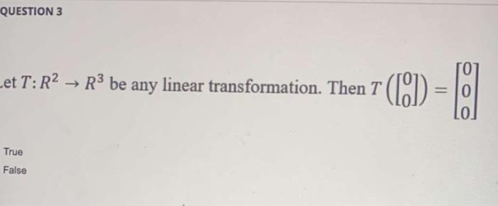 Question 3 Et T R R Be Any Linear Transformation Then T H 0 True False 1