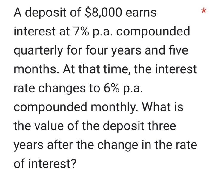 A Deposit Of 8 000 Earns Interest At 7 P A Compounded Quarterly For Four Years And Five Months At That Time The Int 1