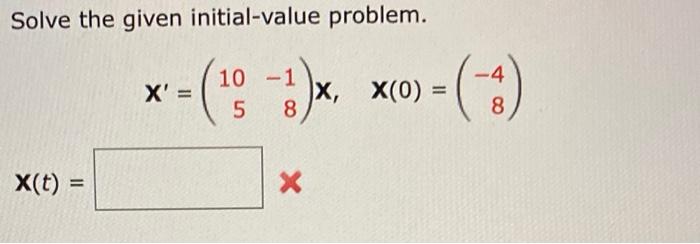 Solve The Given Initial Value Problem 10 5 1 8 X T X X 8 X X 0 1