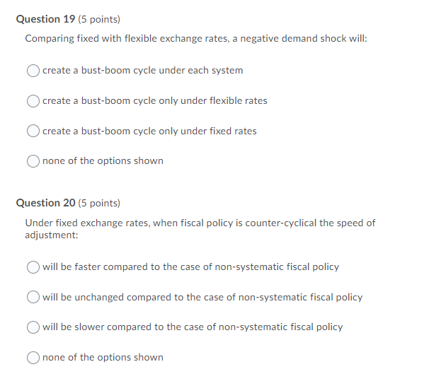 Question 19 5 Points Comparing Fixed With Flexible Exchange Rates A Negative Demand Shock Will Create A Bust Boom Cy 1