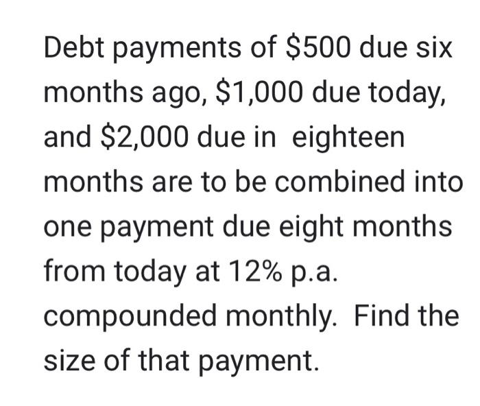 Debt Payments Of 500 Due Six Months Ago 1 000 Due Today And 2 000 Due In Eighteen Months Are To Be Combined Into On 1