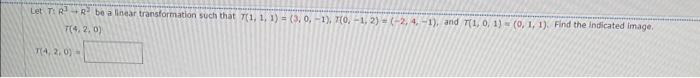 Let T Rr Be A Linear Transformation Such That 7 1 1 1 3 0 1 7 0 1 2 2 4 1 And T 1 0 1 0 1 1 1