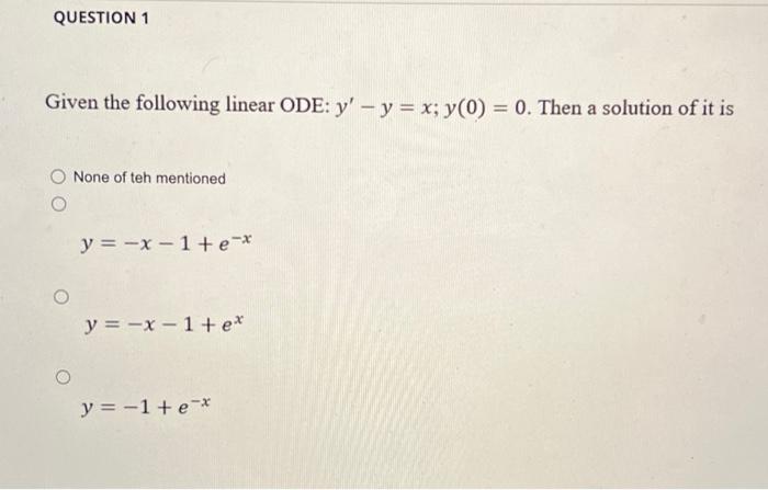 Question 1 Given The Following Linear Ode Y Y X Y 0 0 Then A Solution Of It Is None Of Teh Mentioned Y X 1 1