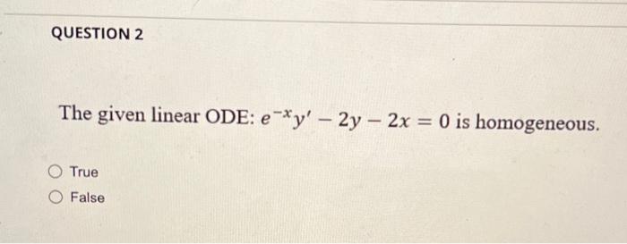 Question 2 The Given Linear Ode Exy 2y 2x 0 Is Homogeneous True False 1