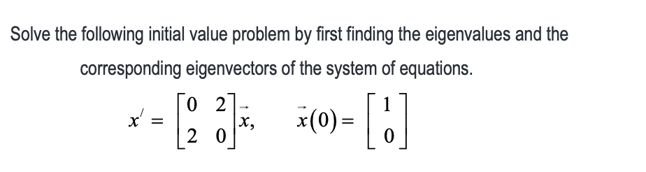 Solve The Following Initial Value Problem By First Finding The Eigenvalues And The Corresponding Eigenvectors Of The Sys 1