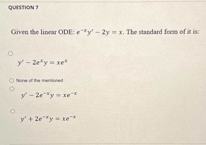 Question 7 Given The Linear Ode Ey 2y X The Standard Form Of It Is O O Y 2e Y Xe None Of The Mentioned Y 1