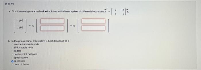 1 Point A Find The Most General Real Valued Solution To The Linear System Of Differential Equations X1 1 X 1 Cj 1