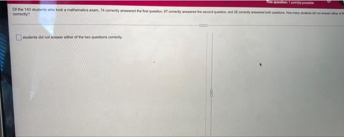 This Question 1 Pot Possible Of The 143 Students Who Took A Mathematics Exam 74 Correctly Answered The First Question 1