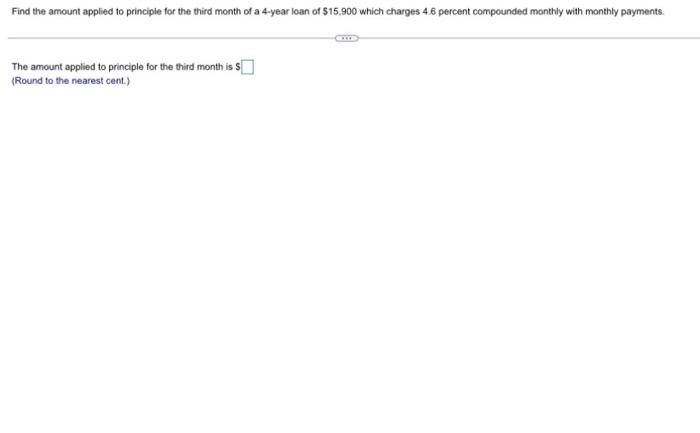 Find The Amount Applied To Principle For The Third Month Of A 4 Year Loan Of 15 900 Which Charges 4 6 Percent Compounde 1