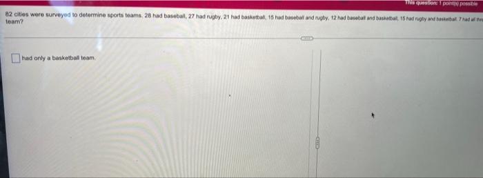This Question 1 Point Possible 82 Cities Were Surveyed To Determine Sports Teams 28 Had Baseball 27 Had Rugby 21 Had 1