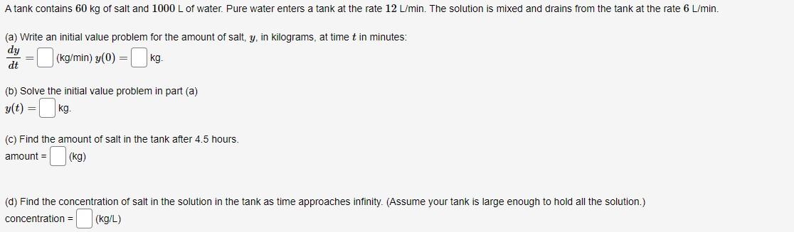 A Tank Contains 60 Kg Of Salt And 1000 L Of Water Pure Water Enters A Tank At The Rate 12 L Min The Solution Is Mixed 1