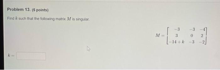 Problem 13 5 Points Find Such That The Following Matrix M Is Singular K M 3 3 14 K 0 3 1