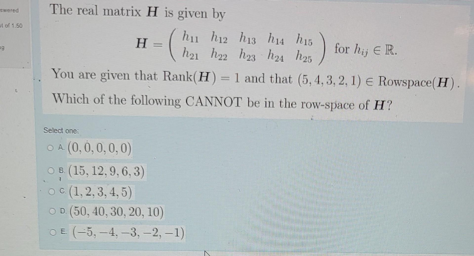 Swered Ut Of 1 50 G The Real Matrix H Is Given By H Hu H12 H13 H14 H15 H 2 3 24 25 For H Er H 1 You Are Given That R 1