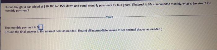 Hunan Bought A Car Priced At 16 100 For 15 Down And Equal Monthly Payments For Four Years If Interest Is 6 Compounde 1