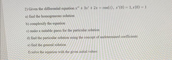 2 Given The Differential Equation X 3x 2x Cos T X 0 1 X 0 1 A Find The Homogeneous Solution B Comple 1