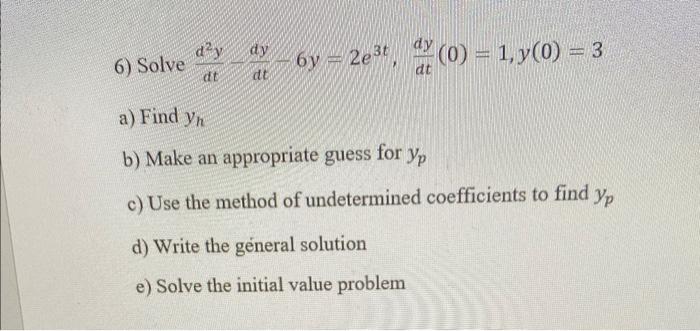 Day Dt Dy Dy 6y2e3t 0 1 Y 0 3 Dt Dt 6 Solve A Find Yn B Make An Appropriate Guess For Yp C Use The Method Of 1