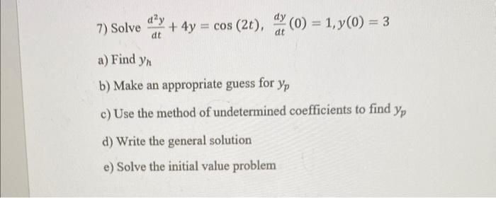 Dy 7 Solve 4y Cos 2t 0 1 Y 0 3 Dt Dt A Find Yn B Make An Appropriate Guess For Yp C Use The Method Of 1