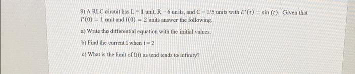 8 A Rlc Circuit Has L 1 Unit R 6 Units And C 1 5 Units With E T Sin T Given That I 0 1 Unit And I 0 2 U 1