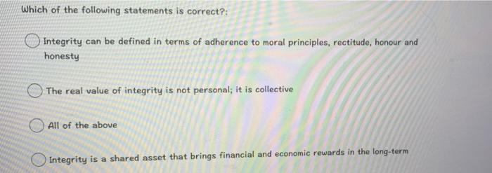 Which Of The Following Statements Is Correct Integrity Can Be Defined In Terms Of Adherence To Moral Principles Recti 1