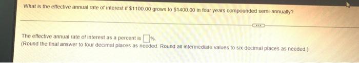 What Is The Effective Annual Rate Of Interest If 1100 00 Grows To 1400 00 In Four Years Compounded Semi Annually I Th 1