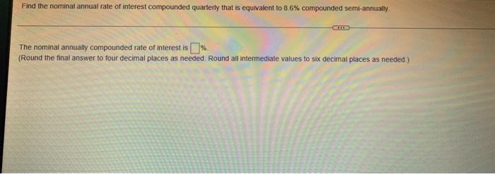 Find The Nominal Annual Rate Of Interest Compounded Quarterly That Is Equivalent To 8 6 Compounded Semi Annually Sto T 1