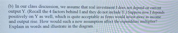 B In Our Class Discussion We Assume That Real Investment I Does Not Depend On Current Output Y Recall The 4 Factors 1