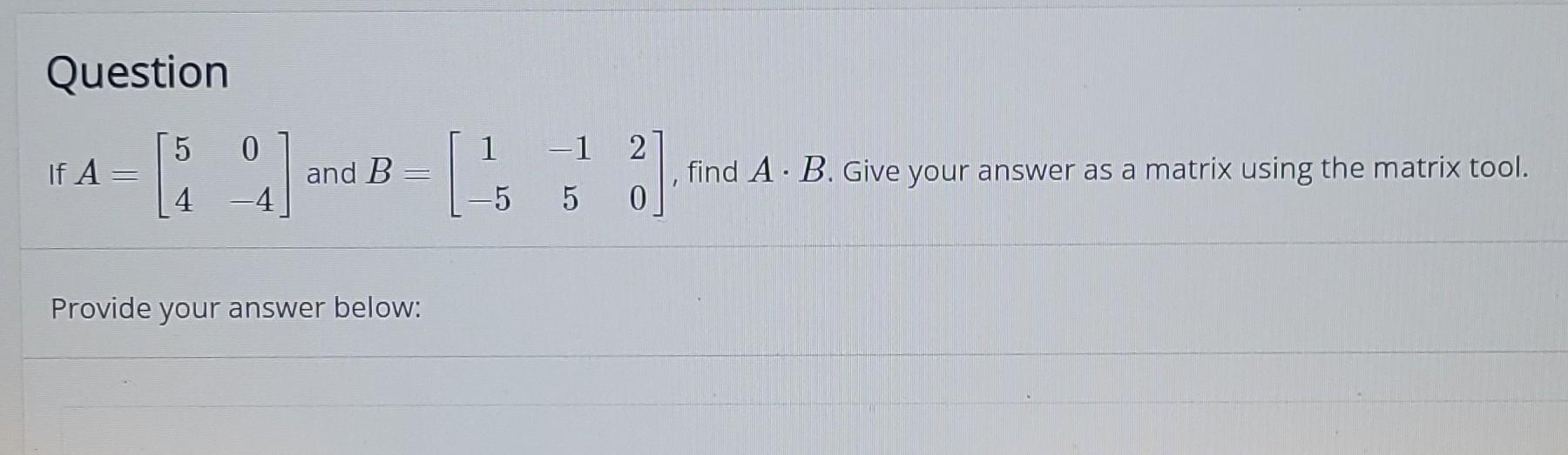 Question If A 5 0 9 4 4 And B Provide Your Answer Below 1 1 5 5 Find A B Give Your Answer As A Matrix Using The 1