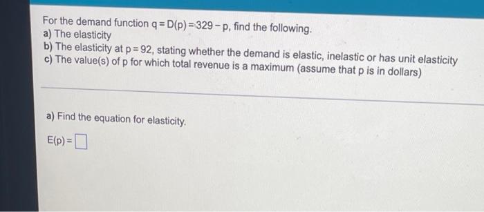 For The Demand Function Q D P 329 P Find The Following A The Elasticity B The Elasticity At P 92 Stating Whether 1