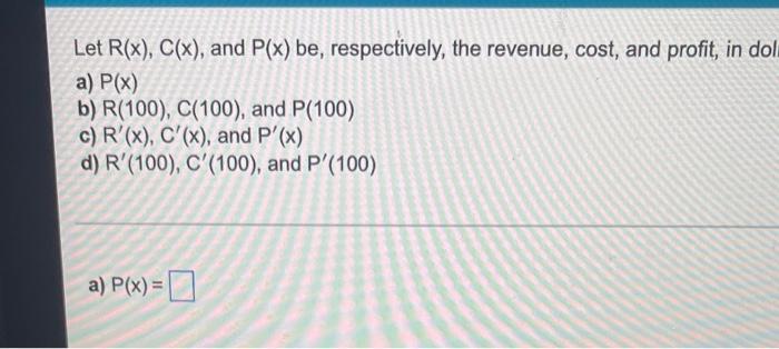 Let R X C X And P X Be Respectively The Revenue Cost And Profit In Dollars From The Production And Sale Of X 2