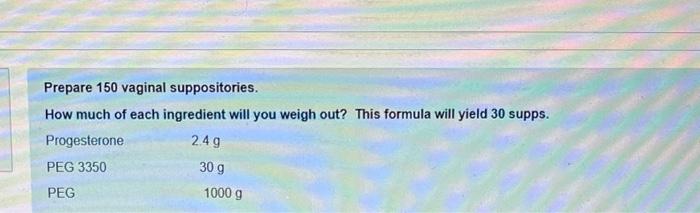 Prepare 150 Vaginal Suppositories How Much Of Each Ingredient Will You Weigh Out This Formula Will Yield 30 Supps Pro 1