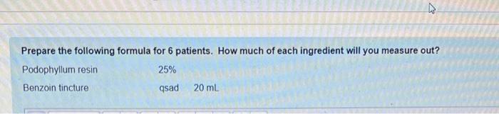 Prepare The Following Formula For 6 Patients How Much Of Each Ingredient Will You Measure Out Podophyllum Resin 25 1