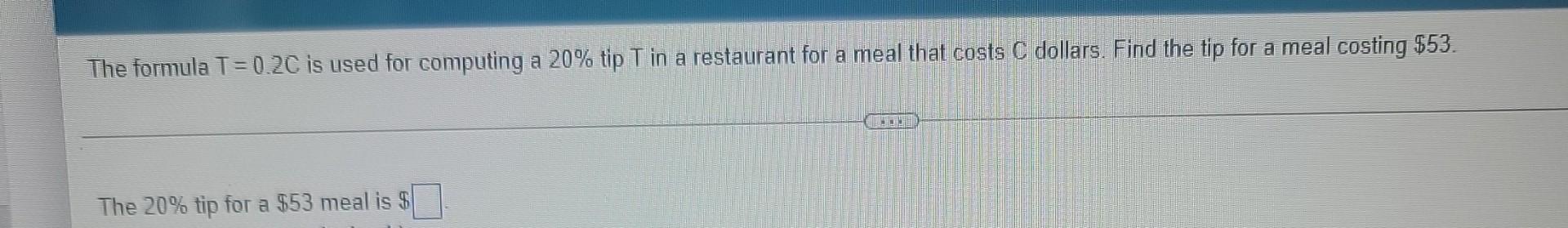 The Formula T 0 2c Is Used For Computing A 20 Tip T In A Restaurant For A Meal That Costs C Dollars Find The Tip For A 1