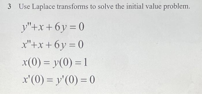 3 Use Laplace Transforms To Solve The Initial Value Problem Y X 6y 0 X X 6y 0 X 0 Y 0 1 X 0 Y 0 0 1