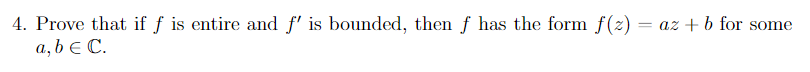 4 Prove That If F Is Entire And F Is Bounded Then F Has The Form F Z Az B For Some A B C 1