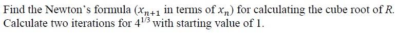 Find The Newton S Formula Xn 1 In Terms Of Xn For Calculating The Cube Root Of R Calculate Two Iterations For 4 3 Wi 1