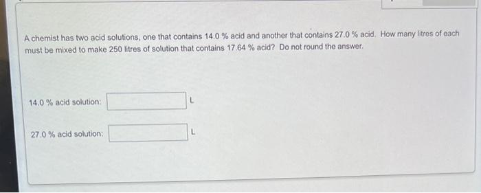A Chemist Has Two Acid Solutions One That Contains 14 0 Acid And Another That Contains 27 0 Acid How Many Litres O 1