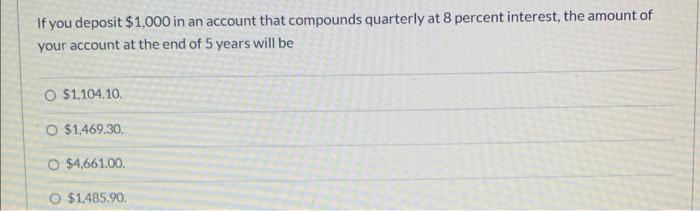 If You Deposit 1 000 In An Account That Compounds Quarterly At 8 Percent Interest The Amount Of Your Account At The En 1