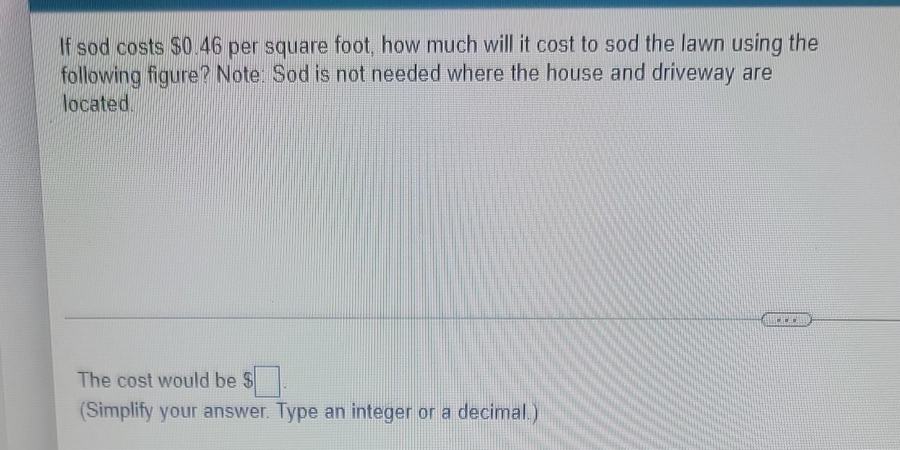 If Sod Costs 0 46 Per Square Foot How Much Will It Cost To Sod The Lawn Using The Following Figure Note Sod Is Not N 1
