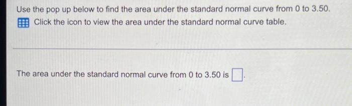Use The Pop Up Below To Find The Area Under The Standard Normal Curve From 0 To 3 50 Click The Icon To View The Area Un 1