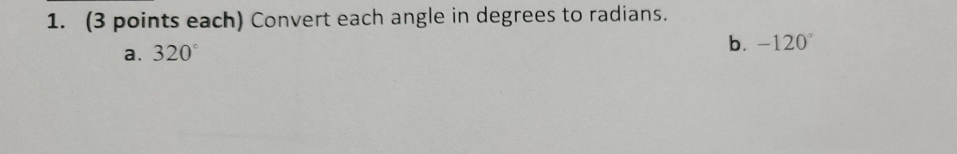 1 3 Points Each Convert Each Angle In Degrees To Radians A 320 B 120 1