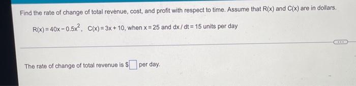 Find The Rate Of Change Of Total Revenue Cost And Profit With Respect To Time Assume That R X And C X Are In Dollar 1