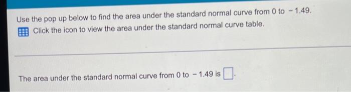 Use The Pop Up Below To Find The Area Under The Standard Normal Curve From 0 To 1 49 Click The Icon To View The Area Un 1