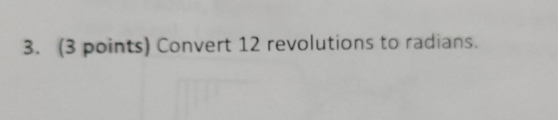3 3 Points Convert 12 Revolutions To Radians 1