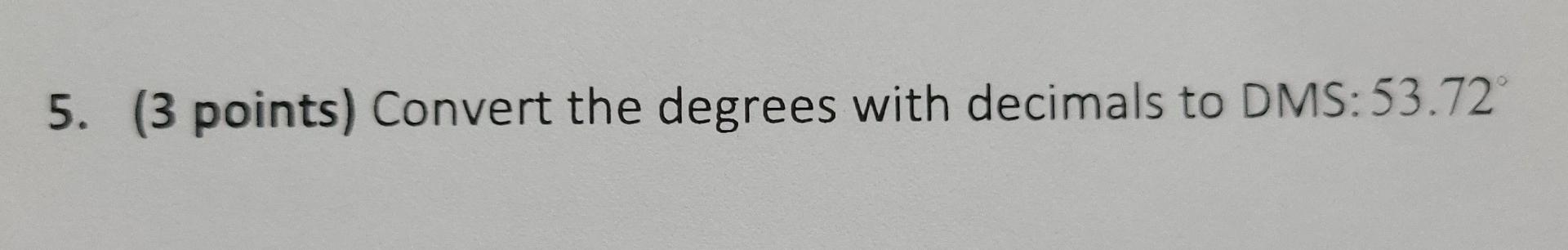 5 3 Points Convert The Degrees With Decimals To Dms 53 72 1