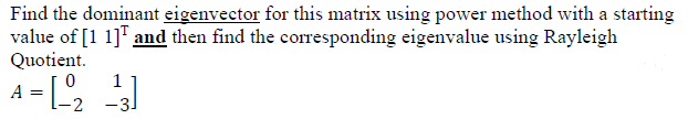 Find The Dominant Eigenvector For This Matrix Using Power Method With A Starting Value Of 11 And Then Find The Corresp 1