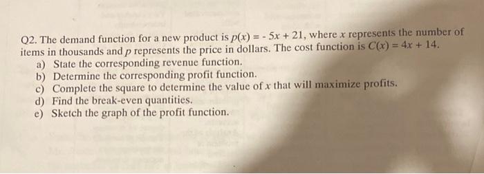 Q2 The Demand Function For A New Product Is P X 5x 21 Where X Represents The Number Of Items In Thousands And P 1