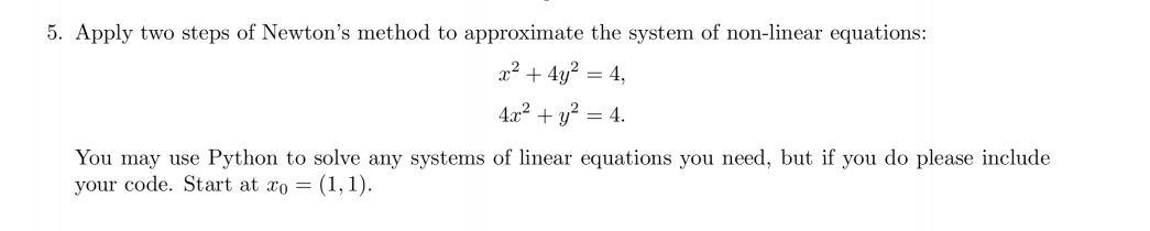 5 Apply Two Steps Of Newton S Method To Approximate The System Of Non Linear Equations X 4y 4 4x Y 4 You 1