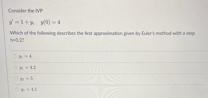 Consider The Ivp Y 1 Y Y 0 4 Which Of The Following Describes The First Approximation Given By Euler S Method Wit 1