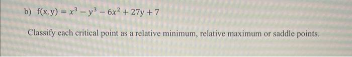 B F X Y X Y 6x 27y 7 Classify Each Critical Point As A Relative Minimum Relative Maximum Or Saddle Points 1