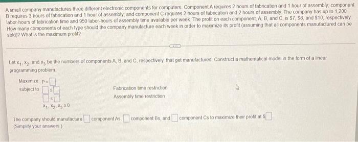 A Small Company Manufactures Three Different Electronic Components For Computers Component A Requires 2 Hours Of Fabrica 1